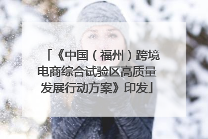 《中国（福州）跨境电商综合试验区高质量发展行动方案》印发
