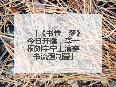 《书卷一梦》今日开播，李一桐刘宇宁上演穿书流强制爱