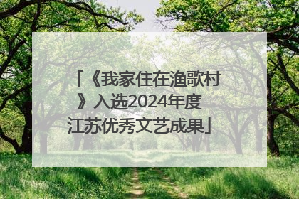 《我家住在渔歌村》入选2024年度江苏优秀文艺成果