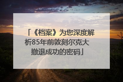 《档案》为您深度解析85年前敦刻尔克大撤退成功的密码