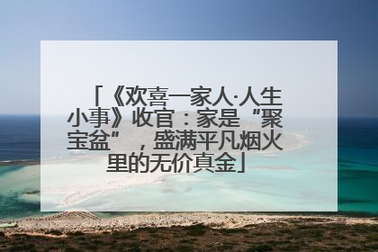 《欢喜一家人·人生小事》收官：家是“聚宝盆”，盛满平凡烟火里的无价真金