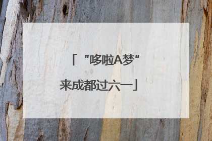 “哆啦A梦”来成都过六一