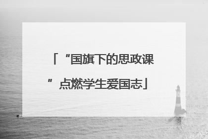 “国旗下的思政课”点燃学生爱国志