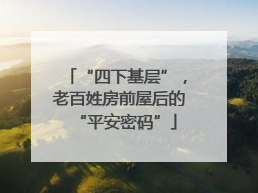 “四下基层”，老百姓房前屋后的“平安密码”