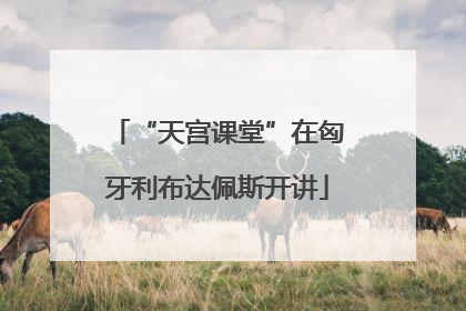 “天宫课堂”在匈牙利布达佩斯开讲