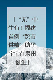 “无”中生有！福建首例“跨市供精”助孕宝宝在泉州诞生