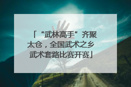 “武林高手”齐聚太仓，全国武术之乡武术套路比赛开赛