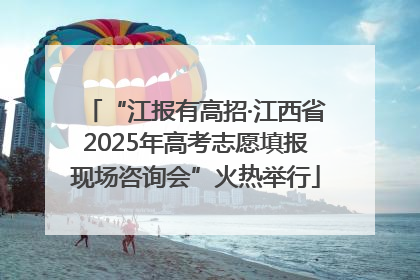 “江报有高招·江西省2025年高考志愿填报现场咨询会”火热举行
