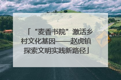 “麦香书院”激活乡村文化基因——赵虎镇探索文明实践新路径