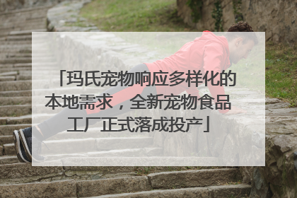 玛氏宠物响应多样化的本地需求，全新宠物食品工厂正式落成投产