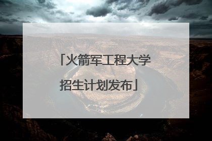 火箭军工程大学招生计划发布