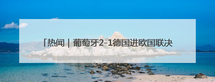 热闻｜葡萄牙2-1德国进欧国联决赛！C罗打进制胜球刷爆3大纪录！
