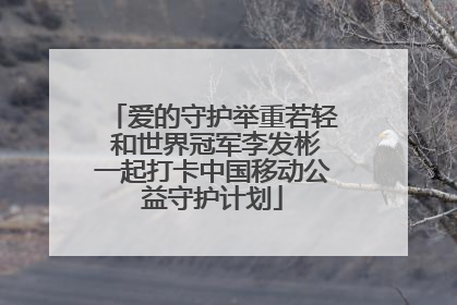 爱的守护举重若轻 和世界冠军李发彬一起打卡中国移动公益守护计划