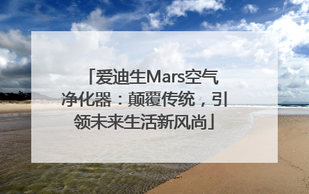 爱迪生Mars空气净化器：颠覆传统，引领未来生活新风尚