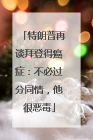 特朗普再谈拜登得癌症：不必过分同情，他很恶毒