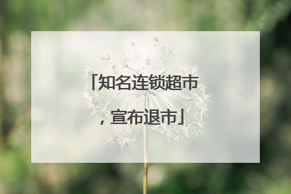 知名连锁超市，宣布退市
