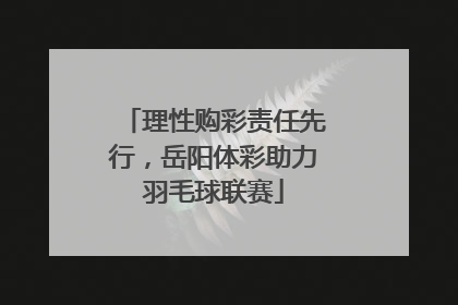 理性购彩责任先行，岳阳体彩助力羽毛球联赛