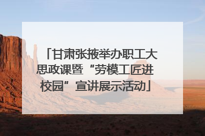 甘肃张掖举办职工大思政课暨“劳模工匠进校园”宣讲展示活动