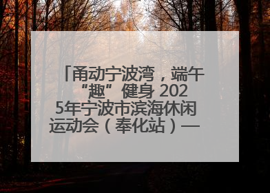 甬动宁波湾，端午“趣”健身 2025年宁波市滨海休闲运动会（奉化站）——首届宁波湾海洋运动会盛