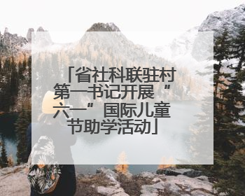 省社科联驻村第一书记开展“六一”国际儿童节助学活动
