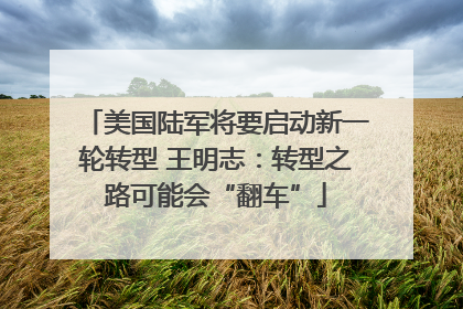 美国陆军将要启动新一轮转型 王明志：转型之路可能会“翻车”