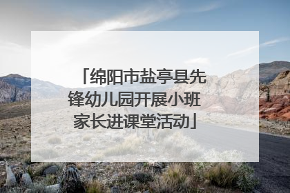 绵阳市盐亭县先锋幼儿园开展小班家长进课堂活动