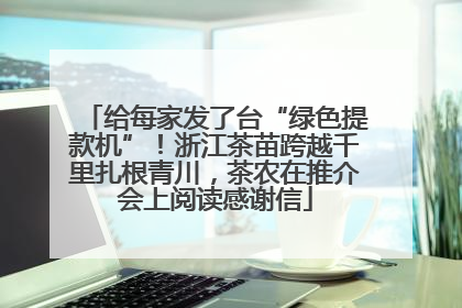 给每家发了台“绿色提款机”！浙江茶苗跨越千里扎根青川，茶农在推介会上阅读感谢信