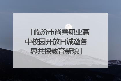 临汾市尚善职业高中校园开放日诚邀各界共探教育新貌