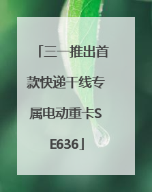 三一推出首款快递干线专属电动重卡SE636