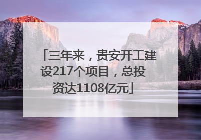 三年来，贵安开工建设217个项目，总投资达1108亿元