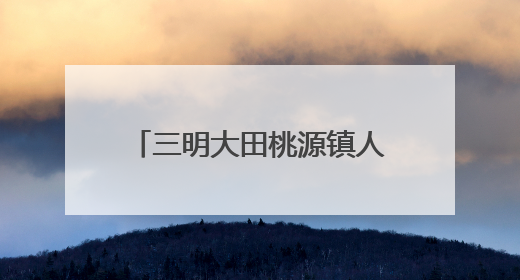 三明大田桃源镇人大：推动河流治理，筑牢生态屏障