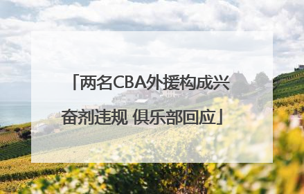 两名CBA外援构成兴奋剂违规 俱乐部回应