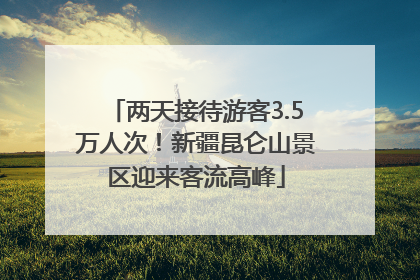 两天接待游客3.5万人次！新疆昆仑山景区迎来客流高峰