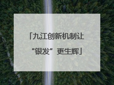 九江创新机制让“银发”更生辉