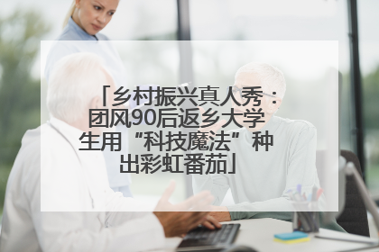 乡村振兴真人秀：团风90后返乡大学生用“科技魔法”种出彩虹番茄