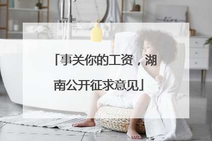 事关你的工资，湖南公开征求意见