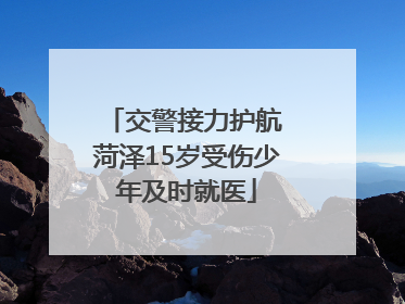 交警接力护航 菏泽15岁受伤少年及时就医
