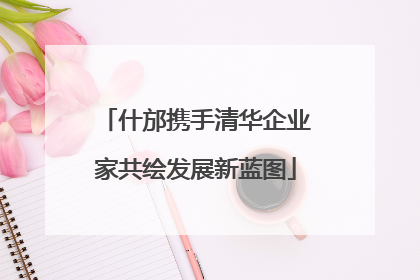 什邡携手清华企业家共绘发展新蓝图