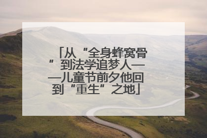 从“全身蜂窝骨”到法学追梦人——儿童节前夕他回到“重生”之地