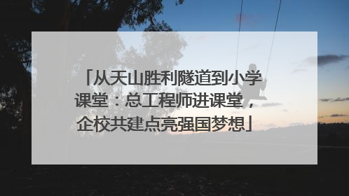 从天山胜利隧道到小学课堂：总工程师进课堂，企校共建点亮强国梦想