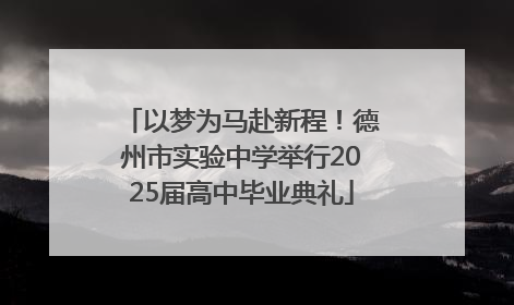 以梦为马赴新程！德州市实验中学举行2025届高中毕业典礼