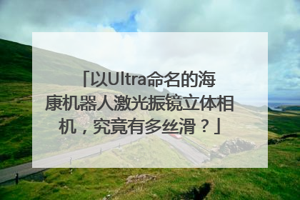 以Ultra命名的海康机器人激光振镜立体相机，究竟有多丝滑？