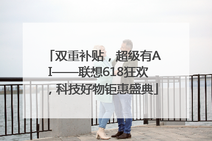 双重补贴，超级有AI——联想618狂欢，科技好物钜惠盛典