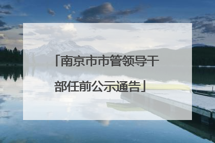 南京市市管领导干部任前公示通告