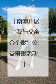 南漳开展“我与父亲合个影”公益摄影活动