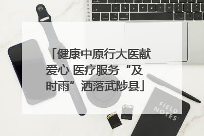 健康中原行大医献爱心 医疗服务“及时雨”洒落武陟县