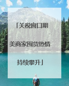关税窗口期 美商家囤货热情持续攀升