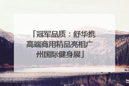 冠军品质：舒华携高端商用精品亮相广州国际健身展