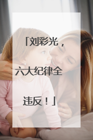 刘彩光，六大纪律全违反！