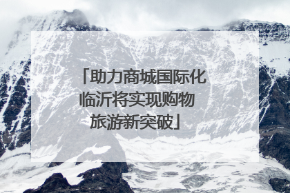 助力商城国际化 临沂将实现购物旅游新突破